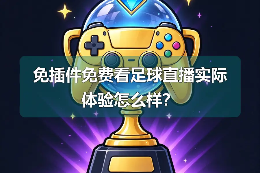 免插件免费看足球直播实际体验怎么样?